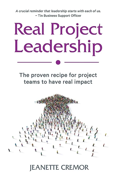 Real Project Leadership: The proven recipe for project teams to have real impact