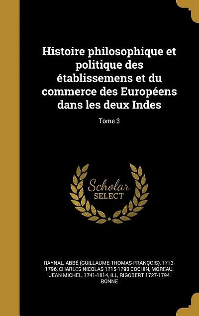 Histoire philosophique et politique des établissemens et du commerce des Européens dans les deux Indes; Tome 3