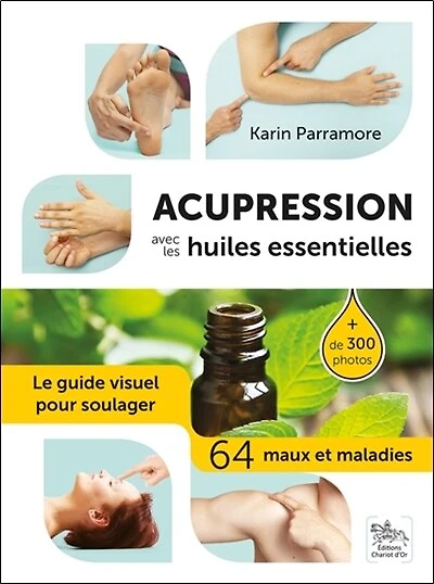 Acupression avec les huiles essentielles: le guide visuel pour soulager 64 maux et maladies