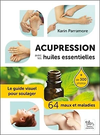 Acupression avec les huiles essentielles: le guide visuel pour soulager 64 maux et maladies