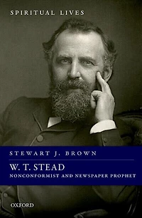 W. T. Stead: Nonconformist And Newspaper Prophet