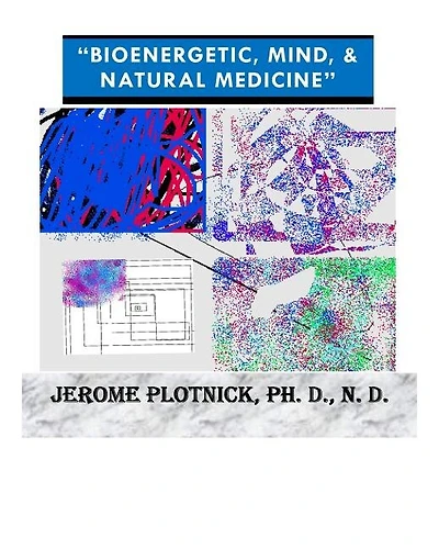 Bioenergetic, Mind & Natural Medicine: 21st Century Spiritual, Holistic and Energetic Medicine Today!