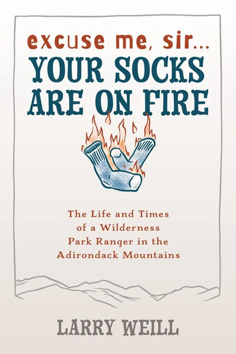 Excuse Me, Sir… Your Socks Are On Fire: The Life and Times of a Wilderness Park Ranger in the Adirondack Mountains