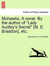 Mohawks. A Novel. By The Author Of "lady Audley's Secret" [m. E. Braddon], Etc.