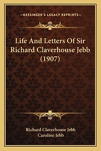 Life And Letters Of Sir Richard Claverhouse Jebb (1907)