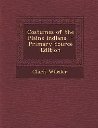Costumes of the Plains Indians  - Primary Source Edition