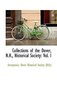 Collections of the Dover, N. H., Historical Society, Vol. 1 (Classic Reprint)