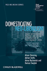 Domesticating Neo-Liberalism: Spaces of Economic Practice and Social Reproduction Post-Socialist Cities