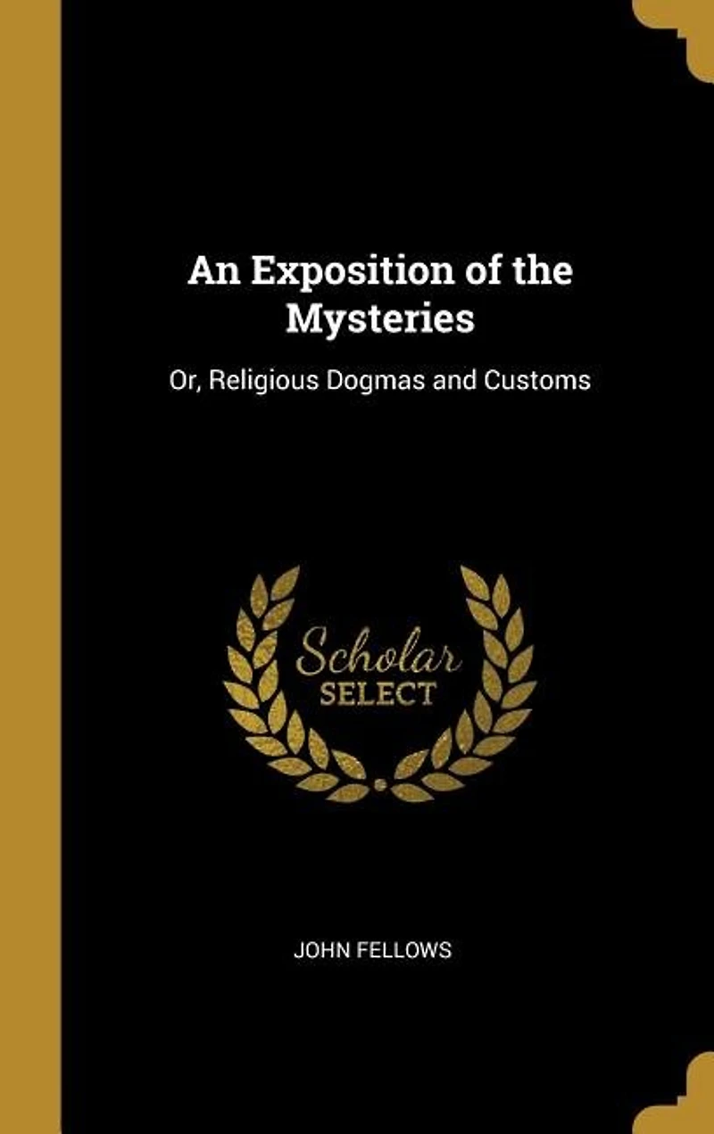 An Exposition of the Mysteries: Or, Religious Dogmas and Customs