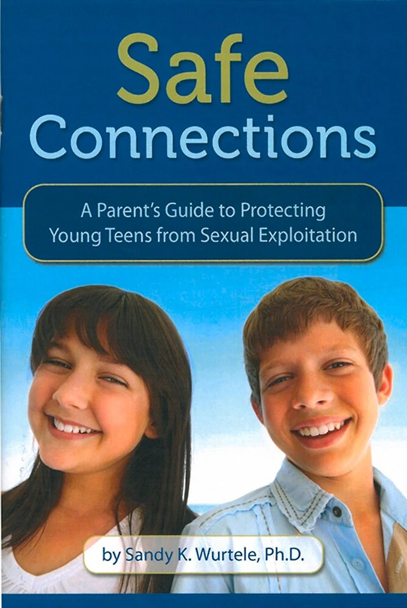 Safe Connections: A Parent's Guide To Protecting Young Teens From Sexual Exploitation