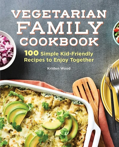 Vegetarian Family Cookbook: 100 Simple Kid-friendly Recipes To Enjoy Together