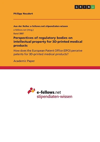 Perspectives of regulatory bodies on intellectual property for 3D-printed medical products: How does the European Patent Office (EPO) perceive patents for 3D-printed medical products?