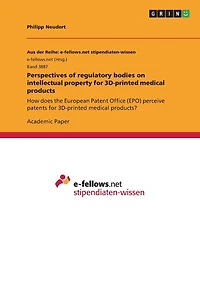 Perspectives of regulatory bodies on intellectual property for 3D-printed medical products: How does the European Patent Office (EPO) perceive patents for 3D-printed medical products?