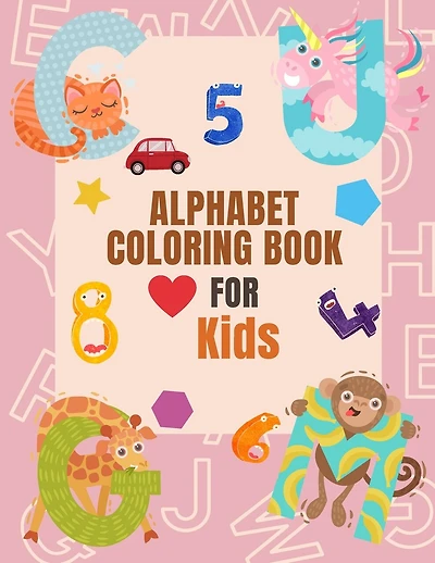 Alphabet Coloring Book Coloring Book For Kids: Fun with Numbers, Letters, Shapes, Colors, and Animals for Preschoolers and Kids