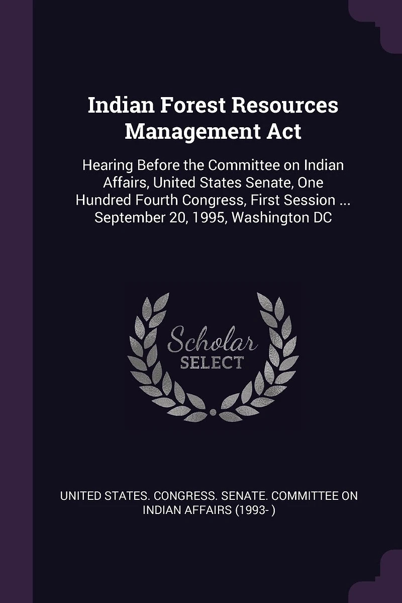 Indian Forest Resources Management Act: Hearing Before the Committee on Affairs, United States Senate, One Hundred Fourth Congress, First Session ... September 20, 1995, Washington DC