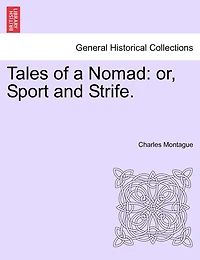 Tales of a Nomad: Or Sport and Strife (Classic Reprint)