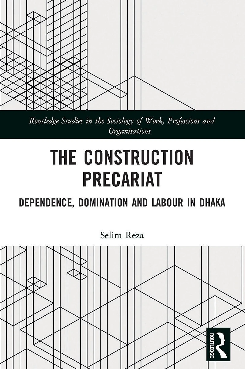 The Construction Precariat: Dependence, Domination and Labour Dhaka