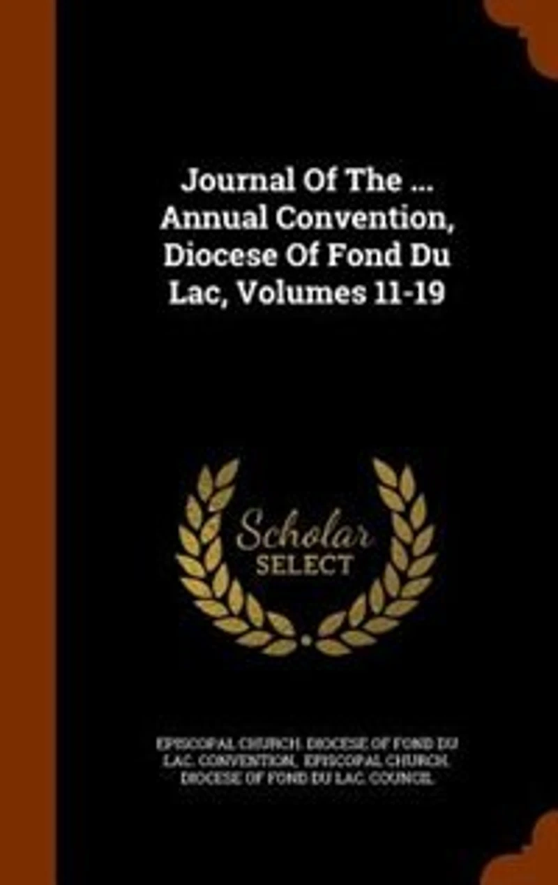 Journal Of The ... Annual Convention, Diocese Fond Du Lac, Volumes 11-19
