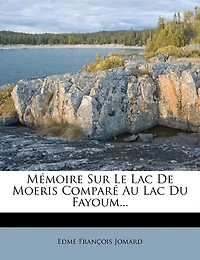 Mémoire Sur Le Lac De Moeris Comparé Au Lac Du Fayoum...