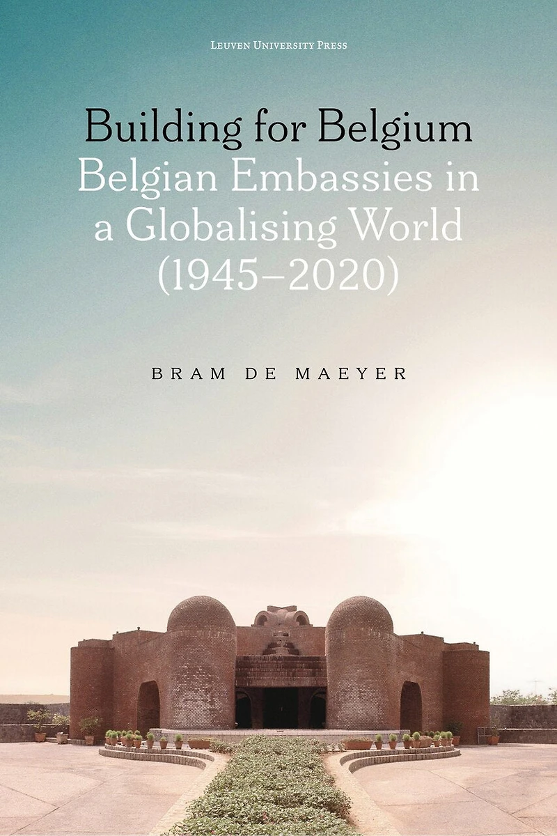 Building for Belgium: Belgian Embassies in a Globalising World (1945–2020)