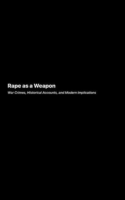 Rape as a Weapon: War Crimes Historical Accounts and Modern Implications