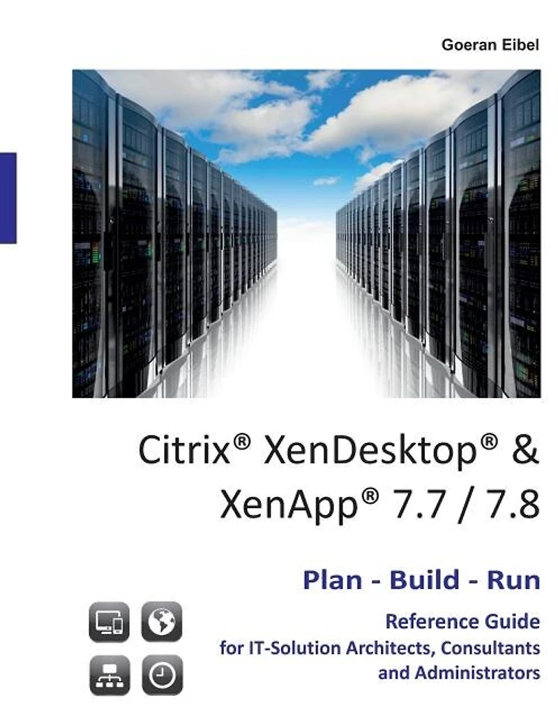 Citrix XenDesktop & XenApp 7.7/7.8: Plan-Build-Run Reference Guide
