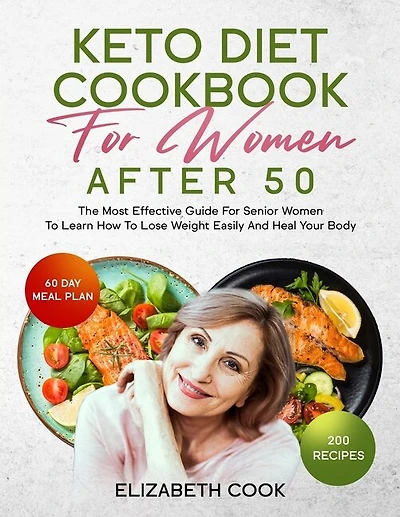 Keto Diet Cookbook For Women After 50: The Most Effective Guide For Senior Women To Learn How To Lose Weight Easily And Heal Your Body