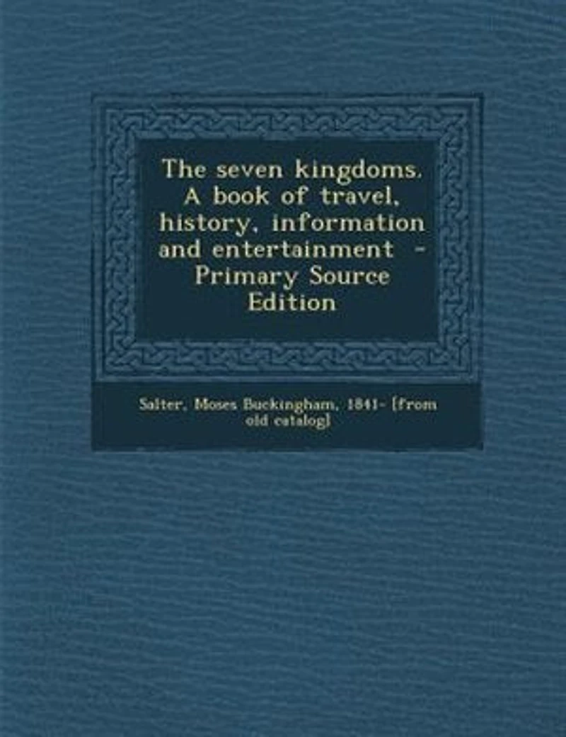 The Seven Kingdoms: A Book of Travel, History, Information, and Entertainment (Classic Reprint)