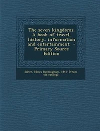 The Seven Kingdoms: A Book of Travel, History, Information, and Entertainment (Classic Reprint)