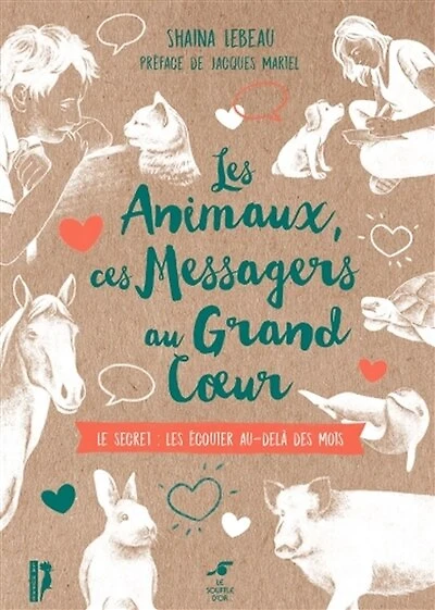 les animaux, ces messagers au grand coeur: le secret, écouter au-delà des mots