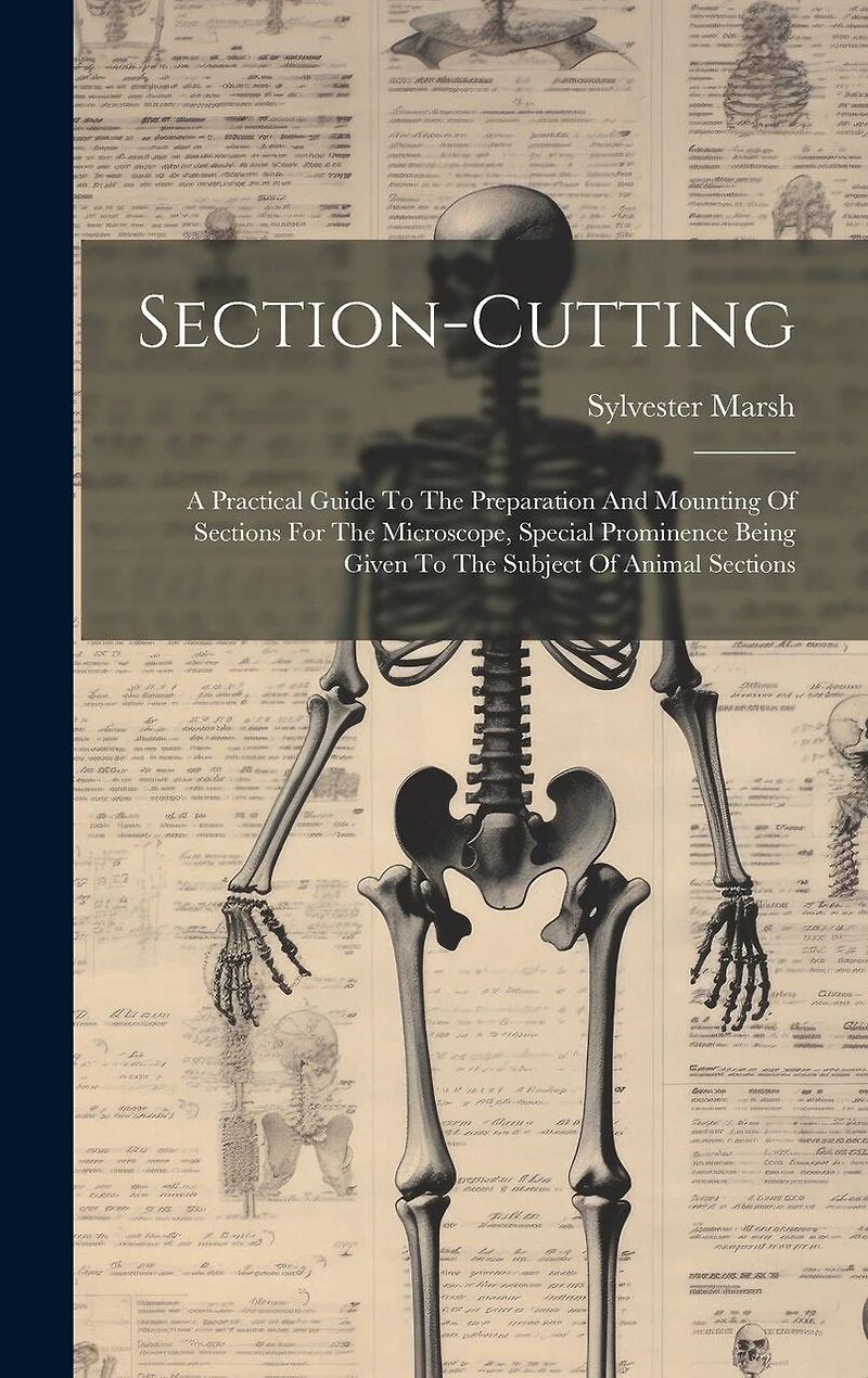 Section-cutting: A Practical Guide To The Preparation And Mounting Of Sections For The Microscope, Special Prominence Being Given To The Subject Of Animal Sections