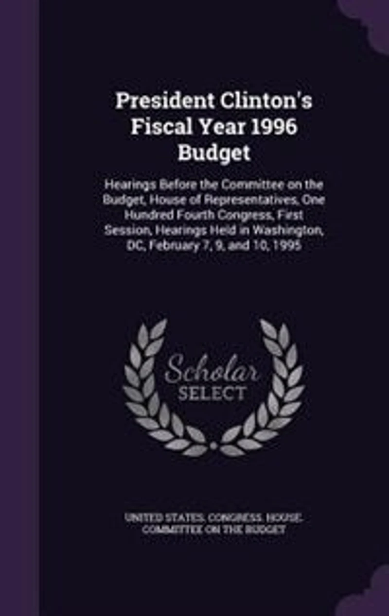 President Clinton's Fiscal Year 1996 Budget: Hearings Before the Committee on Budget, House of Representatives, One Hundred Fourth Congress, First Session, Held Washington, DC, February 7, 9, and 10, 1995