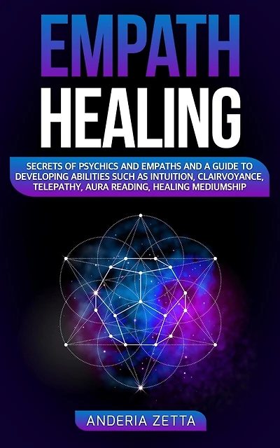 Empath Healing: Secrets of Psychics and Empaths and a Guide to Developing Abilities Such as Intuition, Clairvoyance, Telepathy, Aura Reading, Healing Mediumship