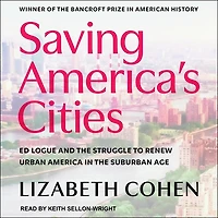 Saving America's Cities Lib/E: Ed Logue and the Struggle to Renew Urban America Suburban Age