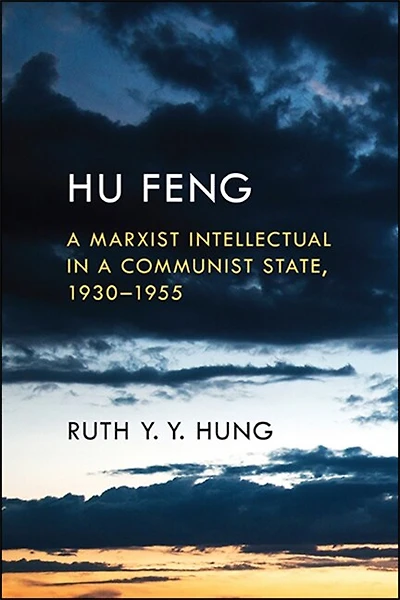 Hu Feng: a Marxist Intellectual Communist State, 1930?1955