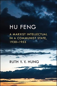 Hu Feng: a Marxist Intellectual Communist State, 1930?1955