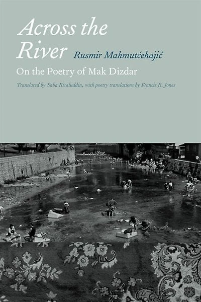 Across the River: On the Poetry of Mak Dizdar