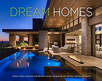 Dream Homes: Unique Urban, Suburban, And Vacation Homes Designed By The Nation's Leading Architects