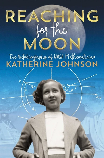 Reaching for The Moon: Autobiography of NASA Mathematician Katherine Johnson