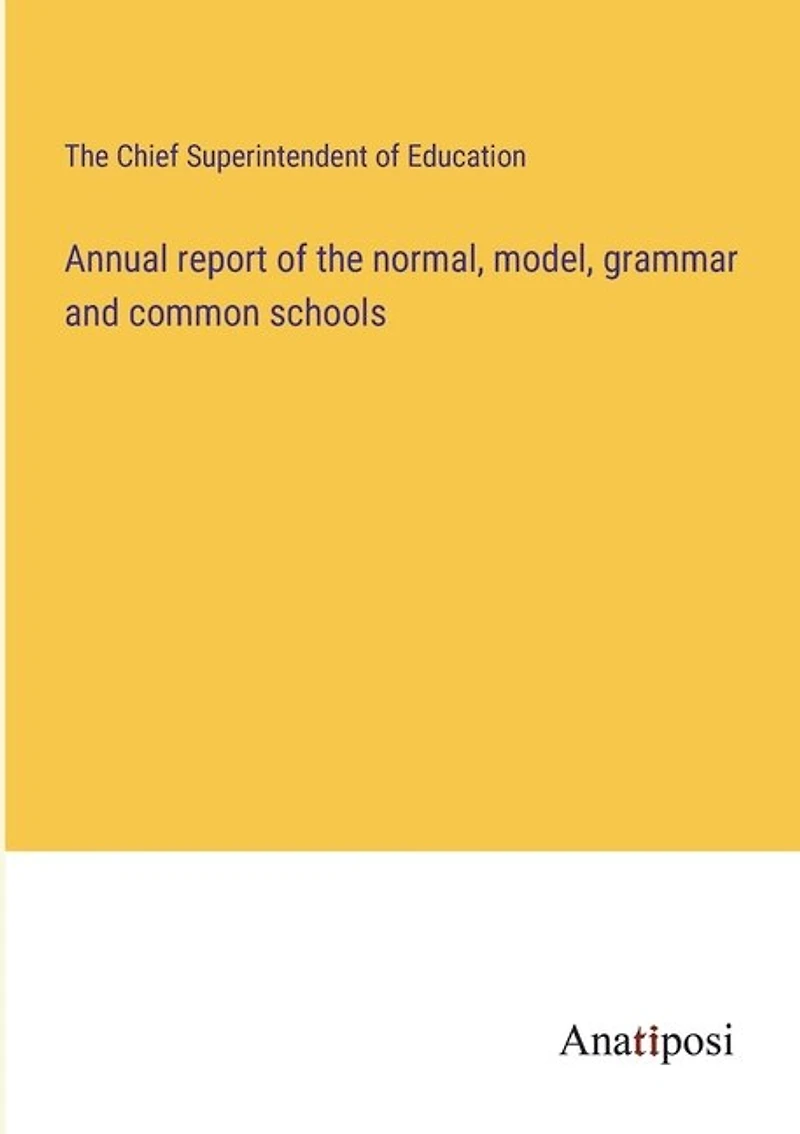 Annual report of the normal, model, grammar and common schools