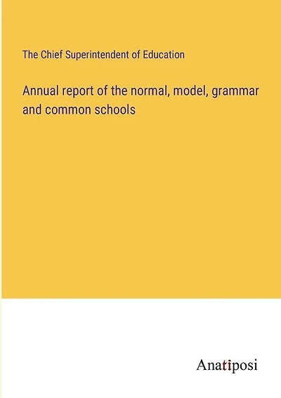 Annual report of the normal, model, grammar and common schools