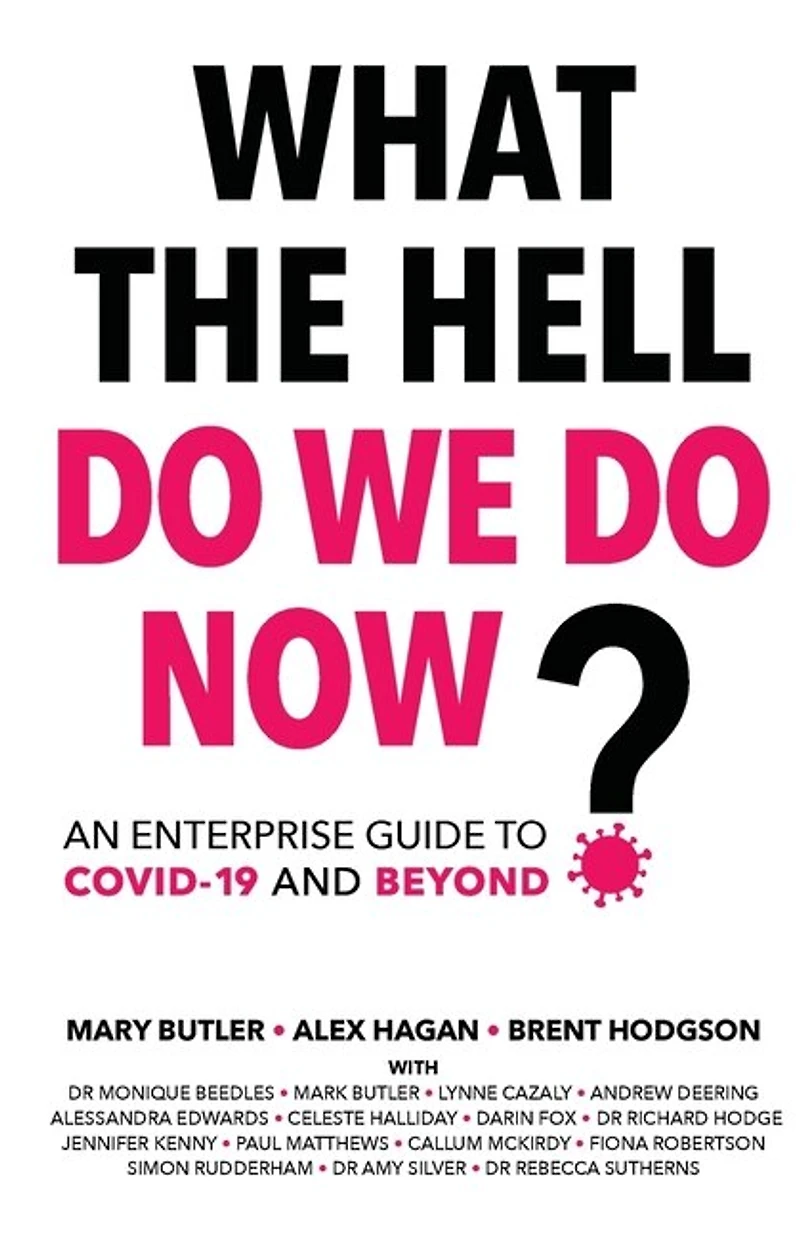What The Hell Do We Do Now?: An Enterprise Guide To Covid-19 And Beyond