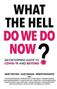 What The Hell Do We Do Now?: An Enterprise Guide To Covid-19 And Beyond