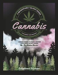 Cannabis: A Reasonably Blunt Guide to Maximize Your Medicine