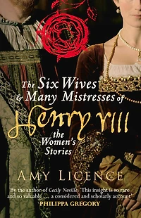 The Six Wives & Many Mistresses of Henry VIII: Women's Stories