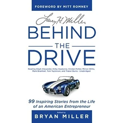 Larry H. Miller: Behind the Drive: 99 Inspiring Stories from Life of an American Entrepreneur