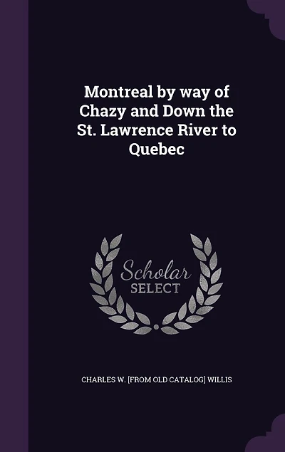 Montreal by Way of Chazy: And Down the St. Lawrence River to Quebec (Classic Reprint)