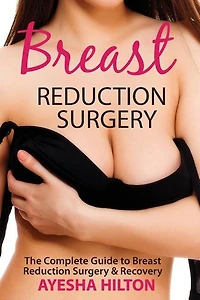 Breast Reduction Surgery: The Complete Guide to Breast Reduction Surgery & Recovery