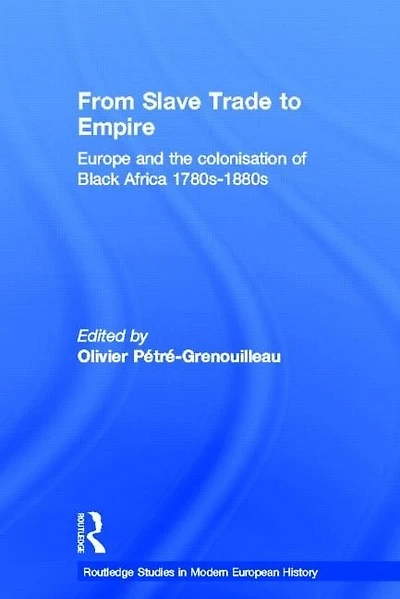 From Slave Trade to Empire: European Colonisation of Black Africa 1780s-1880s