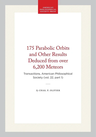175 Parabolic Orbits and Other Results Deduced from over 6,200 Meteors: Transactions, American Philosophical Society (vol. 22, part 1)